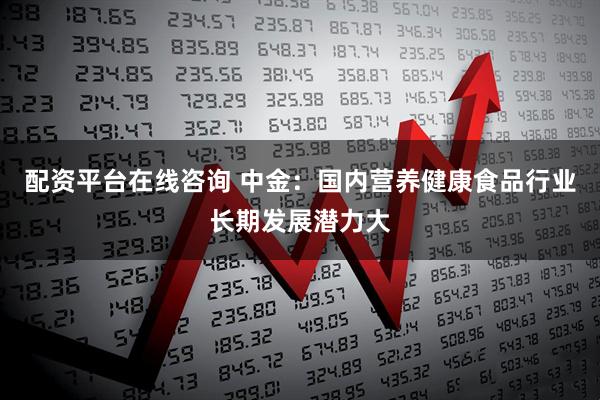配资平台在线咨询 中金：国内营养健康食品行业长期发展潜力大